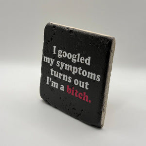 I Googled My Symptoms Turns Out I'm a Bitch Stone Coaster