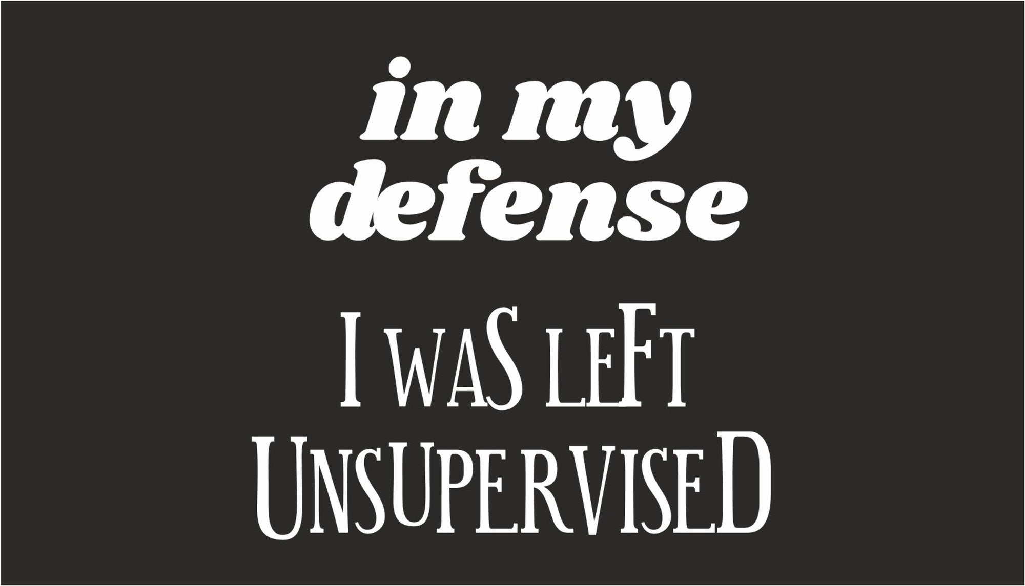 In My Defense I Was Left Unsupervised quote design displayed as a decorative wall sign