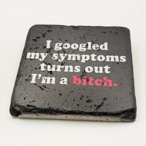 Funny slogan printed on square travertine stone coaster: 'I Googled my symptoms, turns out I'm a bitch'