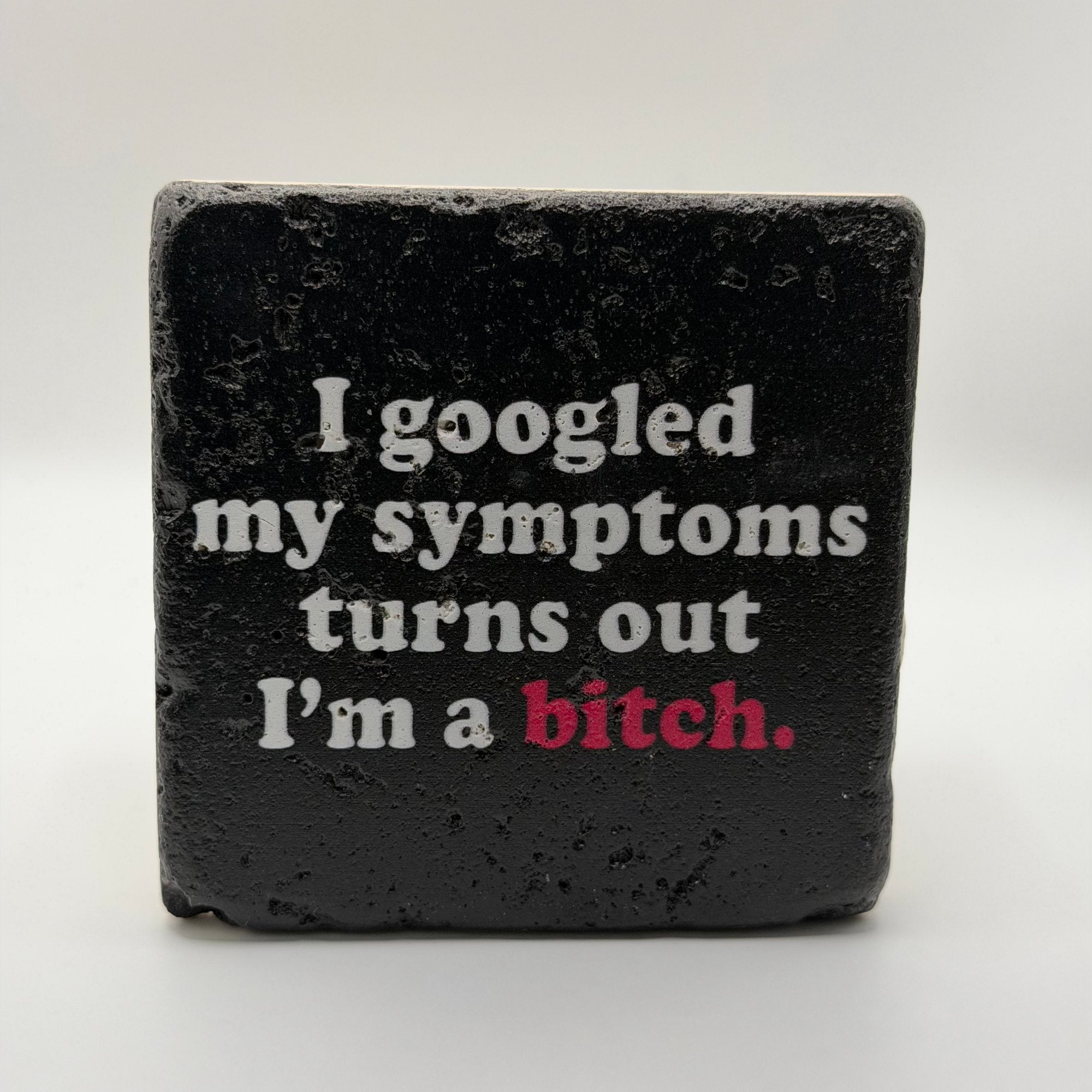 I Googled My Symptoms Turns Out I'm a Bitch Stone Coaster