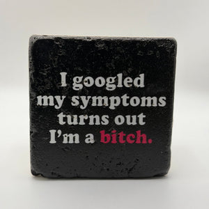 I Googled My Symptoms Turns Out I'm a Bitch Stone Coaster
