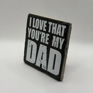 I Love That Youre My Dad Stone Coaster