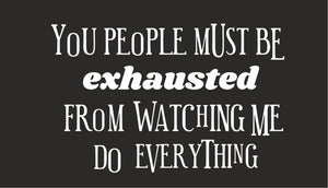 You People Must Be Exhausted quote design displayed as a decorative MDF wall sign